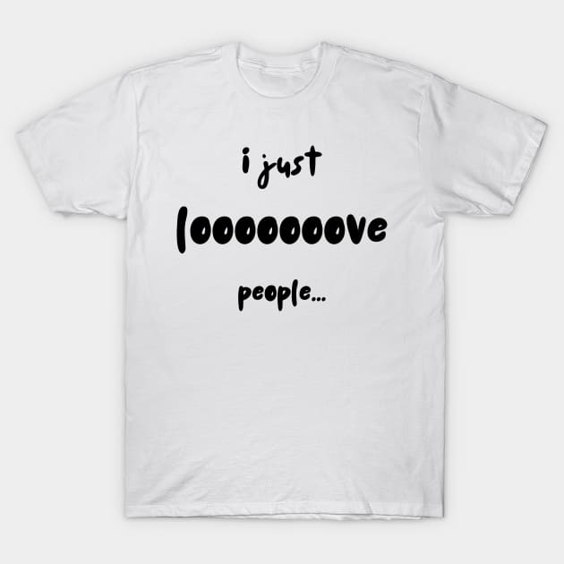 I Just Looooove People T-Shirt by naars90